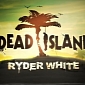 Dead Island Ryder White DLC Out Today, New Trailer Available