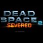 Dead Space 2 Severed DLC Gets Trailer and Release Date