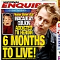 Macaulay Culkin Has Only 6 Months to Live, Says Tab